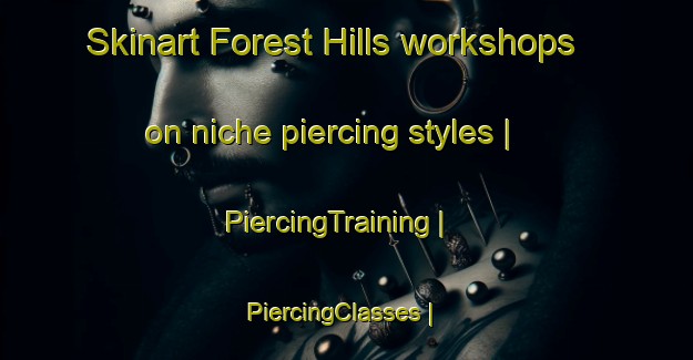 Skinart Forest Hills workshops on niche piercing styles | PiercingTraining | PiercingClasses | SkinartTraining-Canada